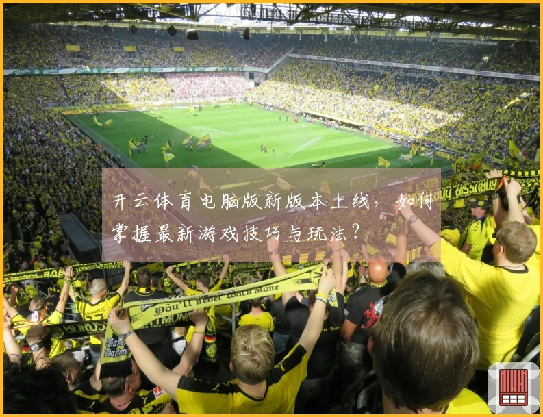 开云体育电脑版新版本上线，如何掌握最新游戏技巧与玩法？