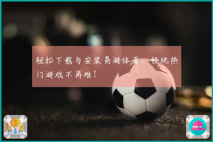 轻松下载与安装易游体育，畅玩热门游戏不再难！